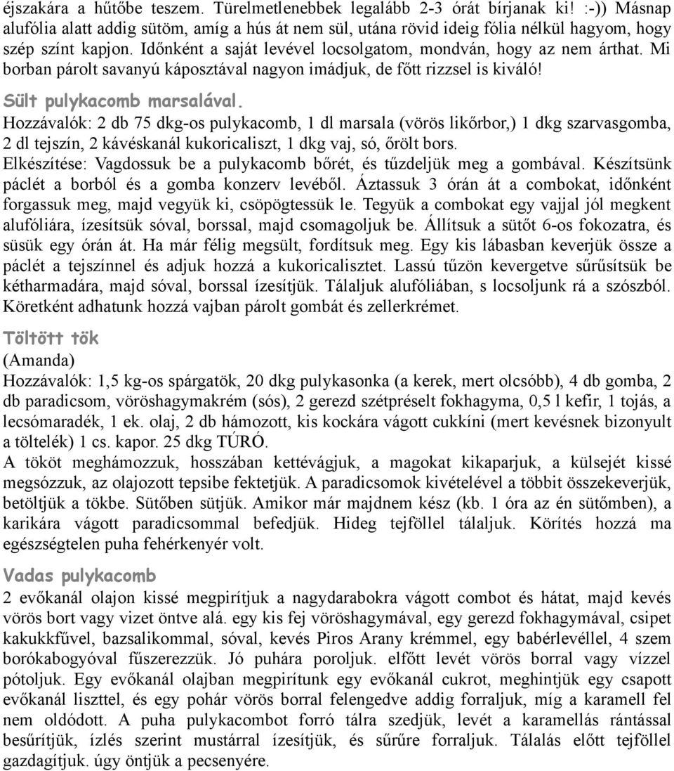 Hozzávalók: 2 db 75 dkg-os pulykacomb, 1 dl marsala (vörös likőrbor,) 1 dkg szarvasgomba, 2 dl tejszín, 2 kávéskanál kukoricaliszt, 1 dkg vaj, só, őrölt bors.