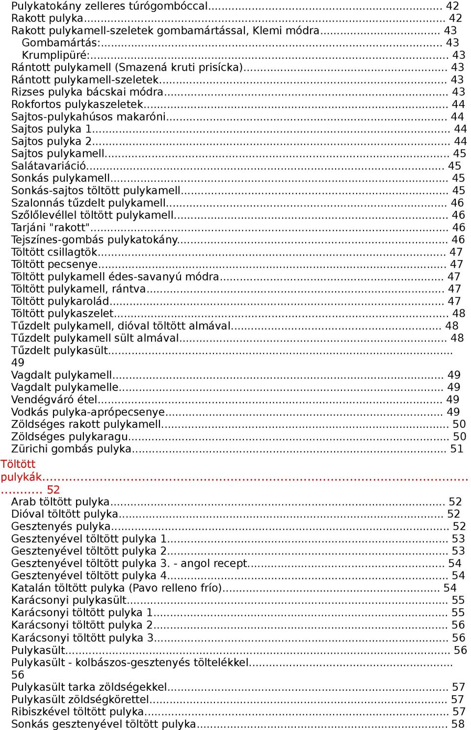 .. 44 Sajtos pulyka 1... 44 Sajtos pulyka 2... 44 Sajtos pulykamell... 45 Salátavariáció... 45 Sonkás pulykamell... 45 Sonkás-sajtos töltött pulykamell... 45 Szalonnás tűzdelt pulykamell.