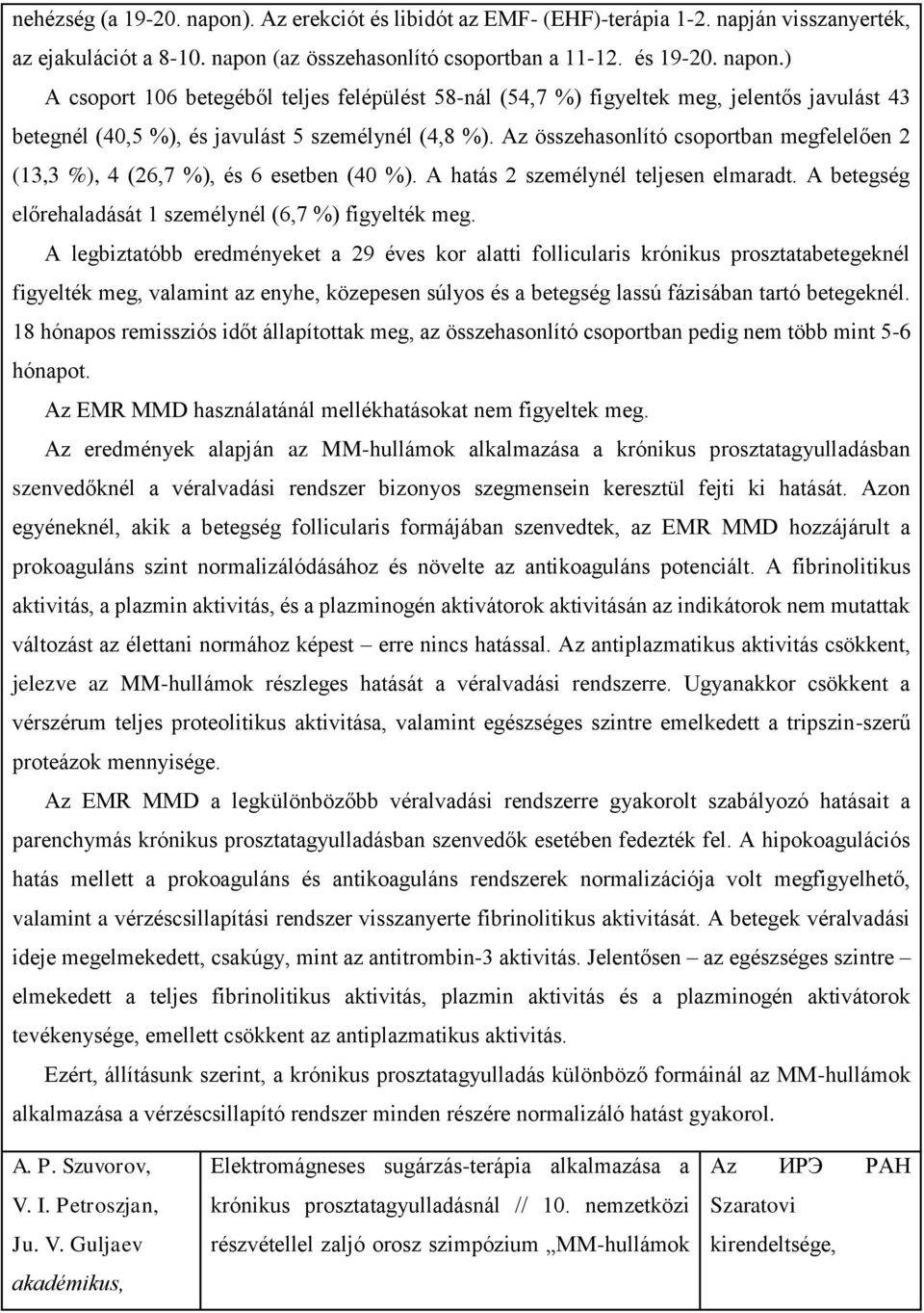 A legbiztatóbb eredményeket a 29 éves kor alatti follicularis krónikus prosztatabetegeknél figyelték meg, valamint az enyhe, közepesen súlyos és a betegség lassú fázisában tartó betegeknél.