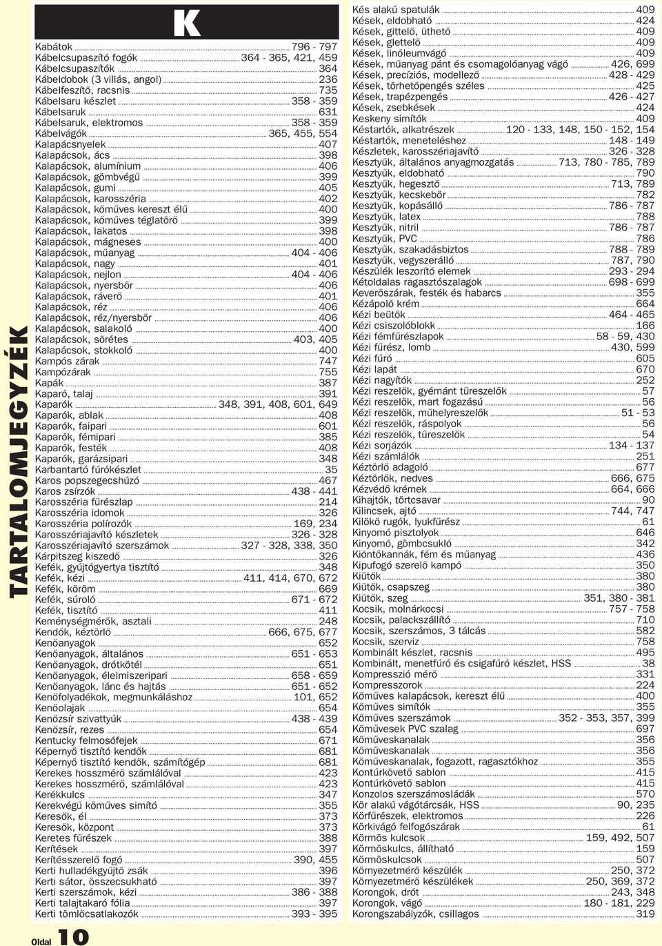 .. 399 Kalapácsok, gumi... 405 Kalapácsok, karosszéria... 402 Kalapácsok, kőműves kereszt élű... 400 Kalapácsok, kőműves téglatörő... 399 Kalapácsok, lakatos... 398 Kalapácsok, mágneses.