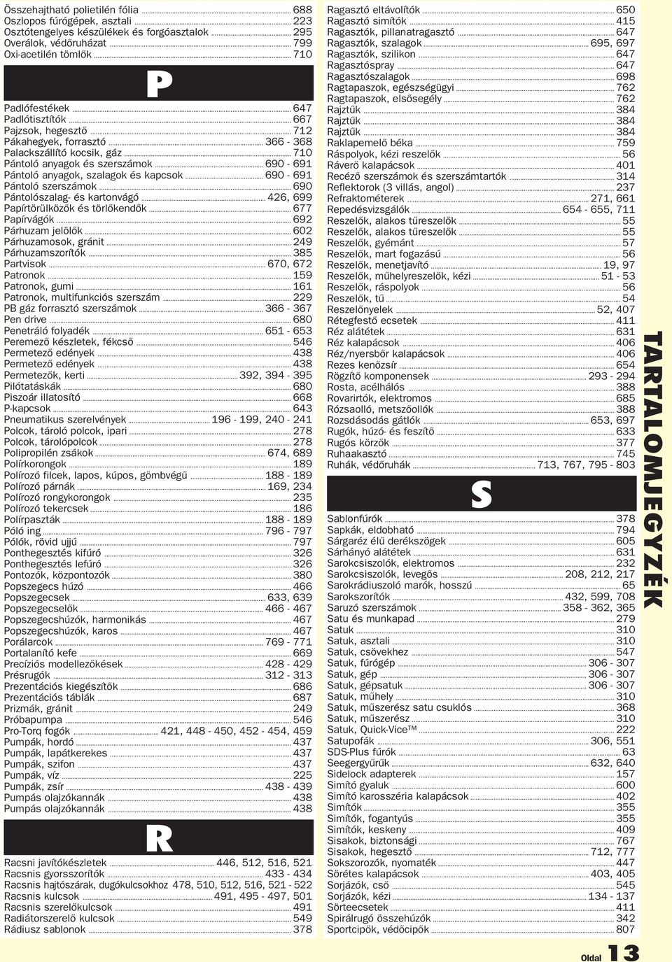 .. 690-691 Pántoló szerszámok... 690 Pántolószalag- és kartonvágó... 426, 699 Papírtörülközők és törlőkendők... 677 Papírvágók... 692 Párhuzam jelölők... 602 Párhuzamosok, gránit.
