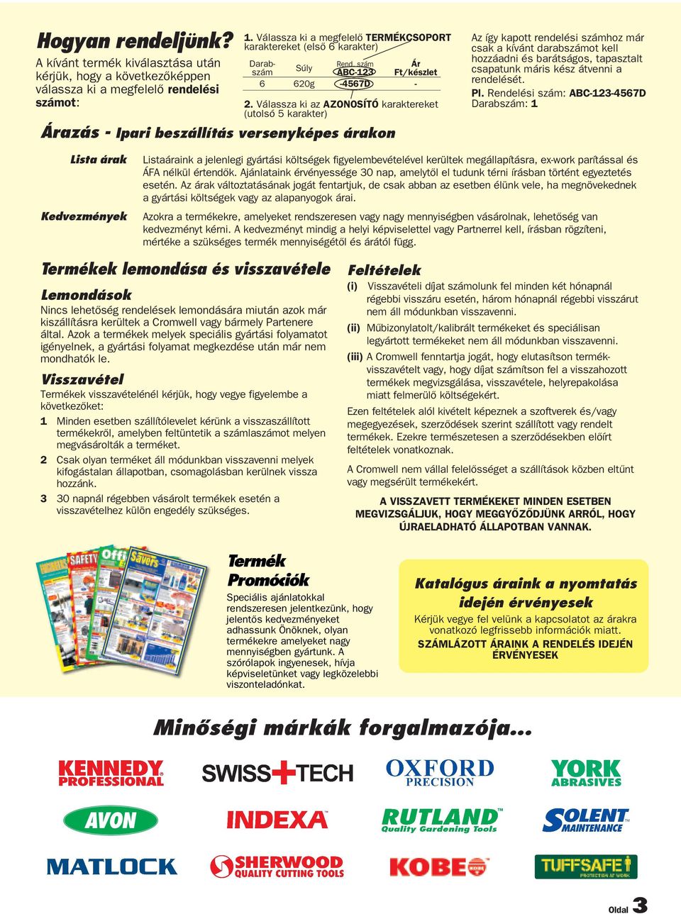 Válassza ki az AZONOSÍTÓ karaktereket (utolsó 5 karakter) Árazás - Ipari beszállítás versenyképes árakon Az így kapott rendelési számhoz már csak a kívánt darabszámot kell hozzáadni és barátságos,