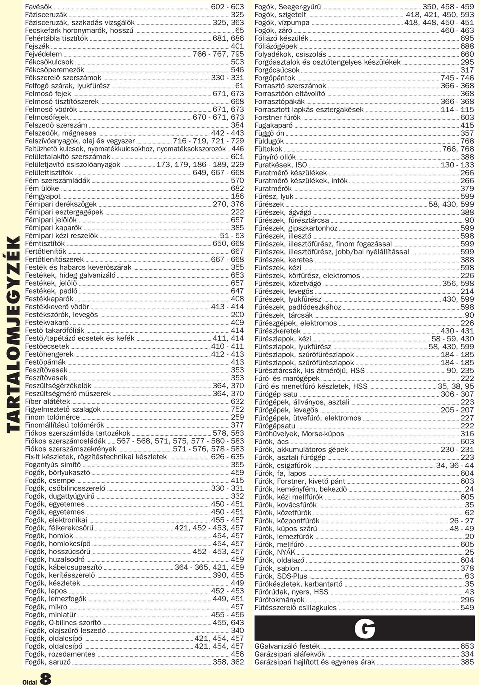 .. 671, 673 Felmosófejek... 670-671, 673 Felszedő szerszám... 384 Felszedők, mágneses... 442-443 Felszívóanyagok, olaj és vegyszer.