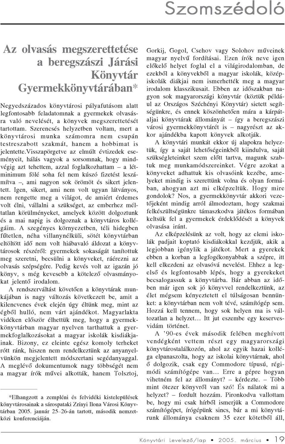 visszapörgetve az elmúlt évtizedek eseményeit, hálás vagyok a sorsomnak, hogy mindvégig azt tehettem, azzal foglalkozhattam a létminimum fölé soha fel nem kúszó fizetést leszámítva, ami nagyon sok
