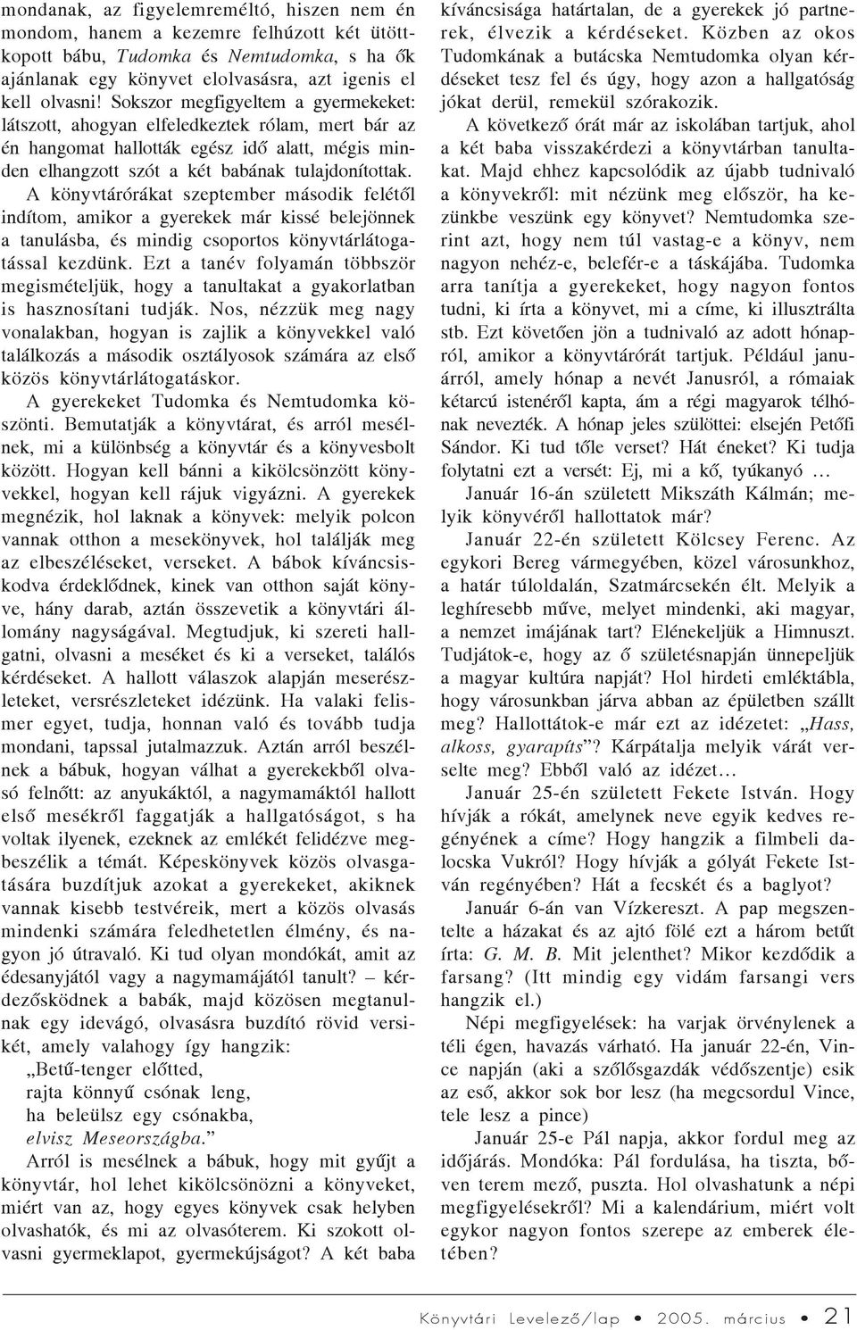 A könyvtárórákat szeptember második felétõl indítom, amikor a gyerekek már kissé belejönnek a tanulásba, és mindig csoportos könyvtárlátogatással kezdünk.