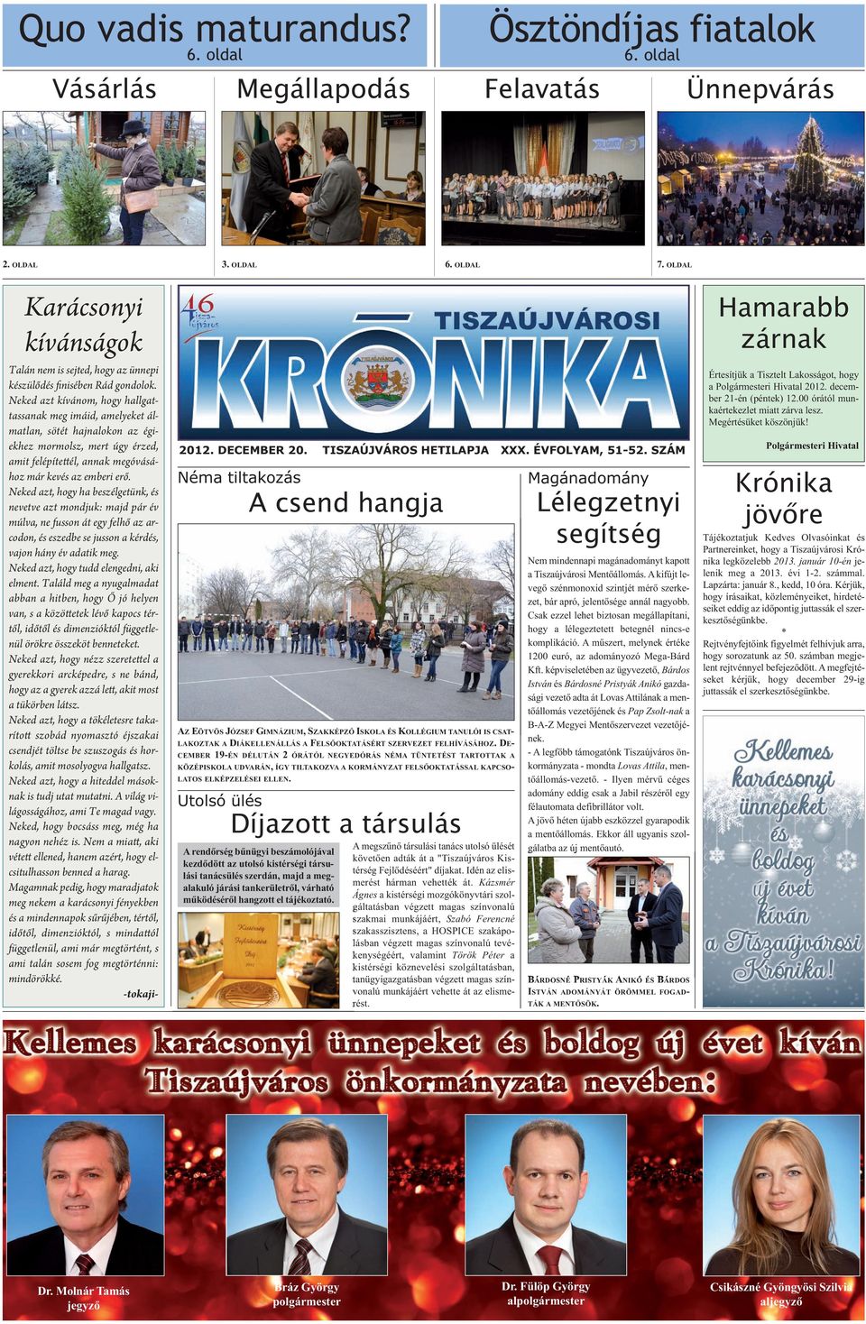 Neked azt kívánom, hogy hallgattassanak meg imáid, amelyeket álmatlan, sötét hajnalokon az égiekhez mormolsz, mert úgy érzed, amit felépítettél, annak megóvásához már kevés az emberi erő.