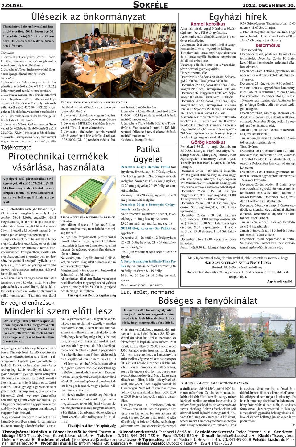 ) Kormányrendelet tartalmazza a tűzijáték termékek osztályba sorolásának és felhasználásának szabályait. A 3. pirotechnikai osztályba tartozó tűzijáték terméket nagykorú személyek december 28-31.