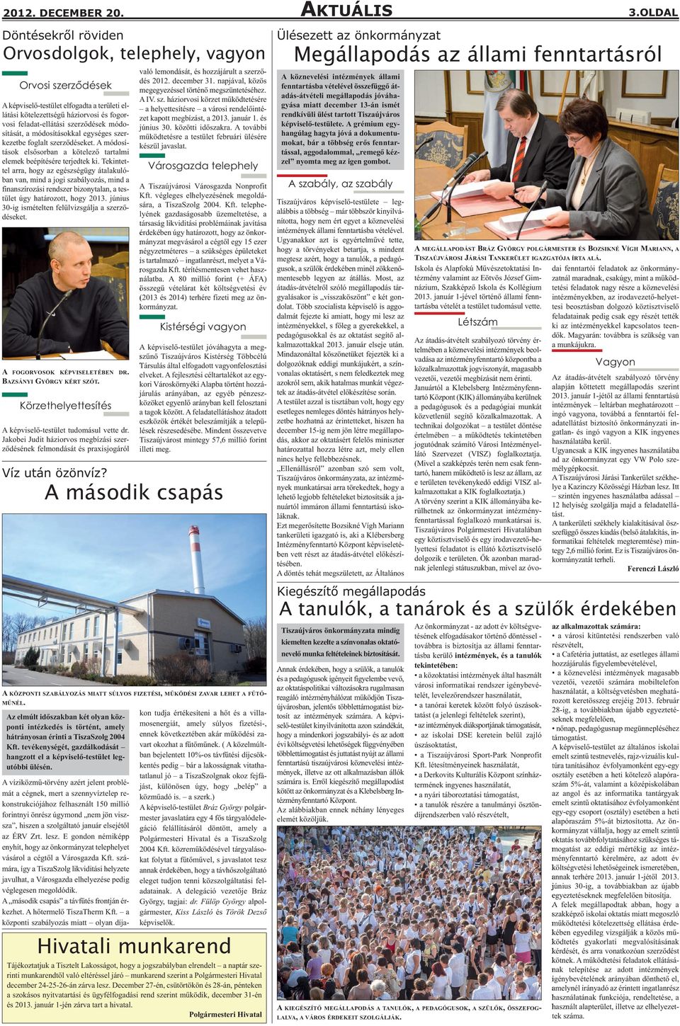 módosítását, a módosításokkal egységes szerkezetbe foglalt szerződéseket. A módosítások elsősorban a kötelező tartalmi elemek beépítésére terjedtek ki.