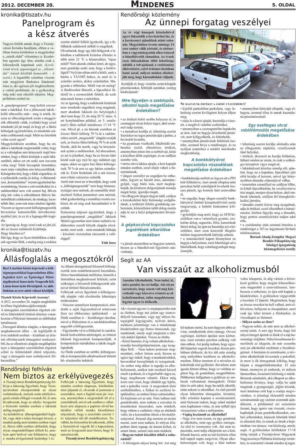 Kezdetben ugyanis úgy tűnt, mintha csak a lelkendezők kapnának szót. (Levélírónk téved, éppenséggel az ellenoldal írásait közöltük hamarabb. A szerk.