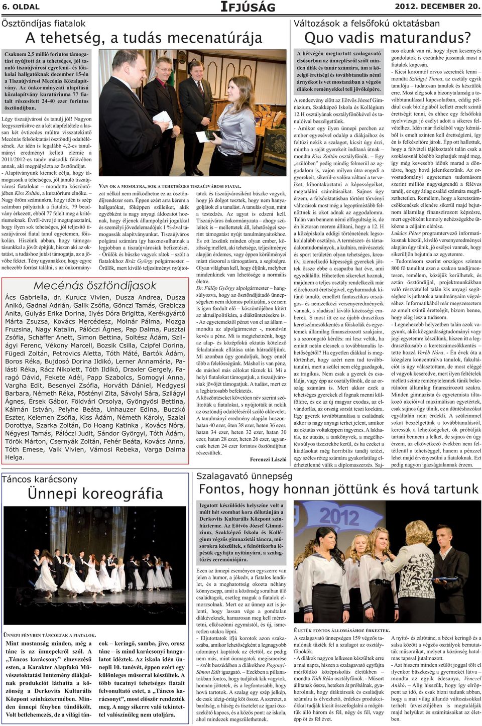 Tiszaújvárosi Mecénás Közalapítvány. Az önkormányzati alapítású közalapítvány kuratóriuma 77 fiatalt részesített 24-40 ezer forintos ösztöndíjban.