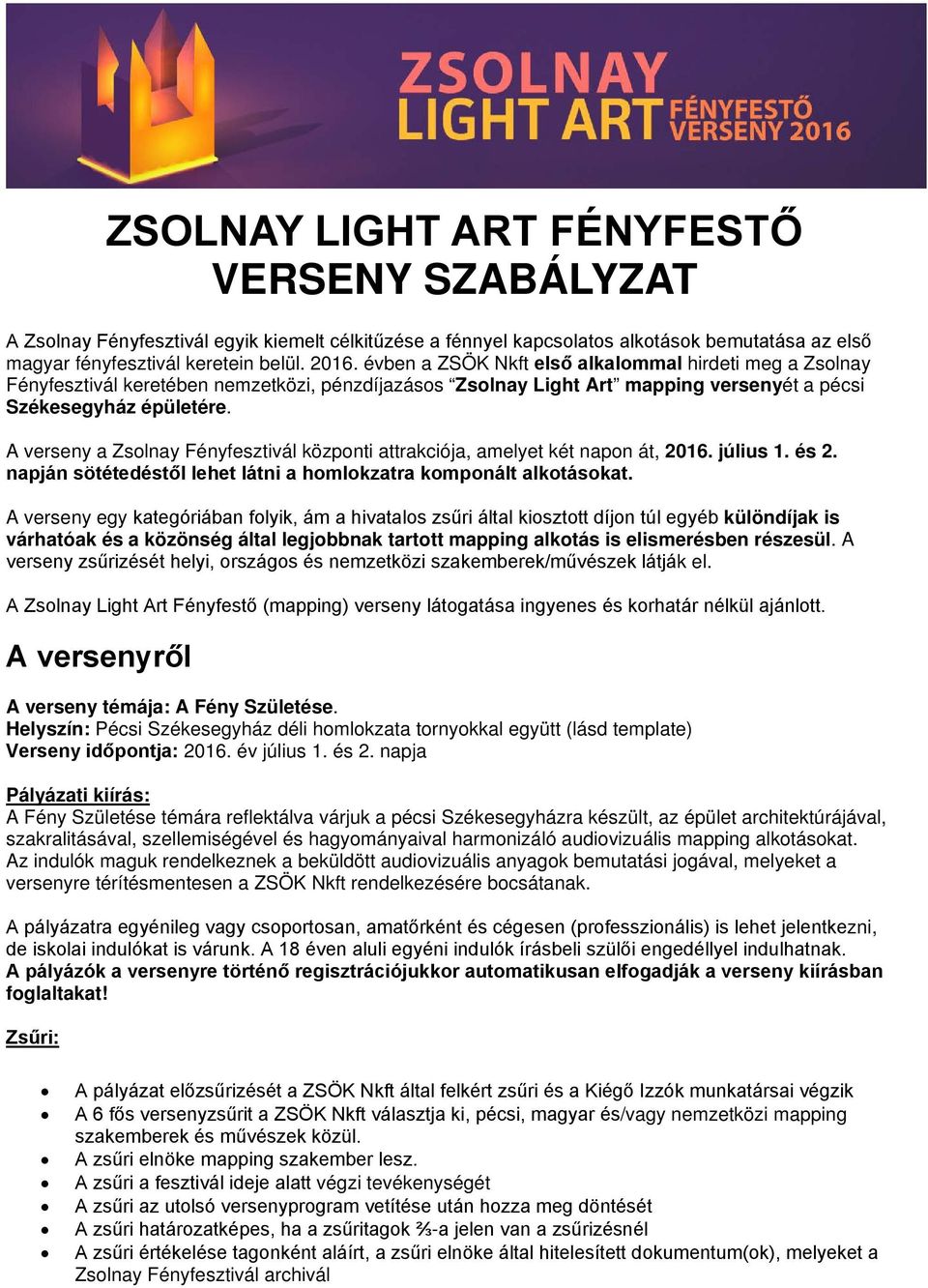 A verseny a Zsolnay Fényfesztivál központi attrakciója, amelyet két napon át, 2016. július 1. és 2. napján sötétedéstől lehet látni a homlokzatra komponált alkotásokat.