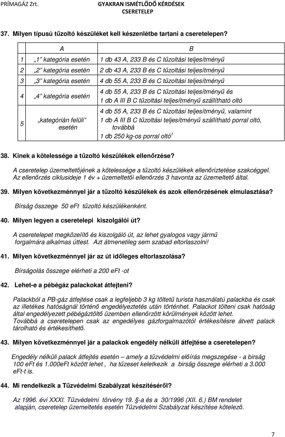 teljesítményű 4 4 kategória esetén 5 kategórián felüli esetén 4 db 55 A, 233 B és C tűzoltási teljesítményű és 1 db A III B C tűzoltási teljesítményű szállítható oltó 4 db 55 A, 233 B és C tűzoltási