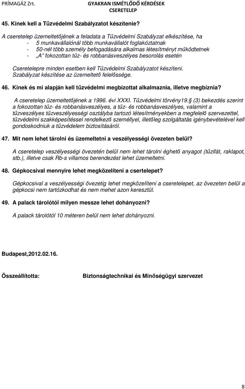 működtetnek - A fokozottan tűz- és robbanásveszélyes besorolás esetén Cseretelepre minden esetben kell Tűzvédelmi Szabályzatot készíteni. Szabályzat készítése az üzemeltető felelőssége. 46.