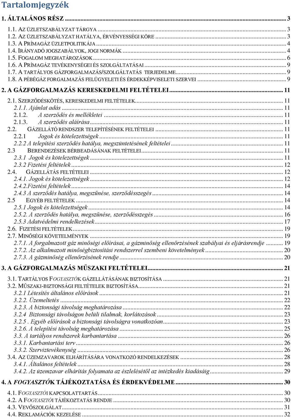 A PÉBÉGÁZ FORGALMAZÁS FELÜGYELETI ÉS ÉRDEKKÉPVISELETI SZERVEI... 9 2. A GÁZFORGALMAZÁS KERESKEDELMI FELTÉTELEI... 11 2.1. SZERZŐDÉSKÖTÉS, KERESKEDELMI FELTÉTELEK... 11 2.1.1. Ajánlat adás... 11 2.1.2. A szerződés és mellékletei.