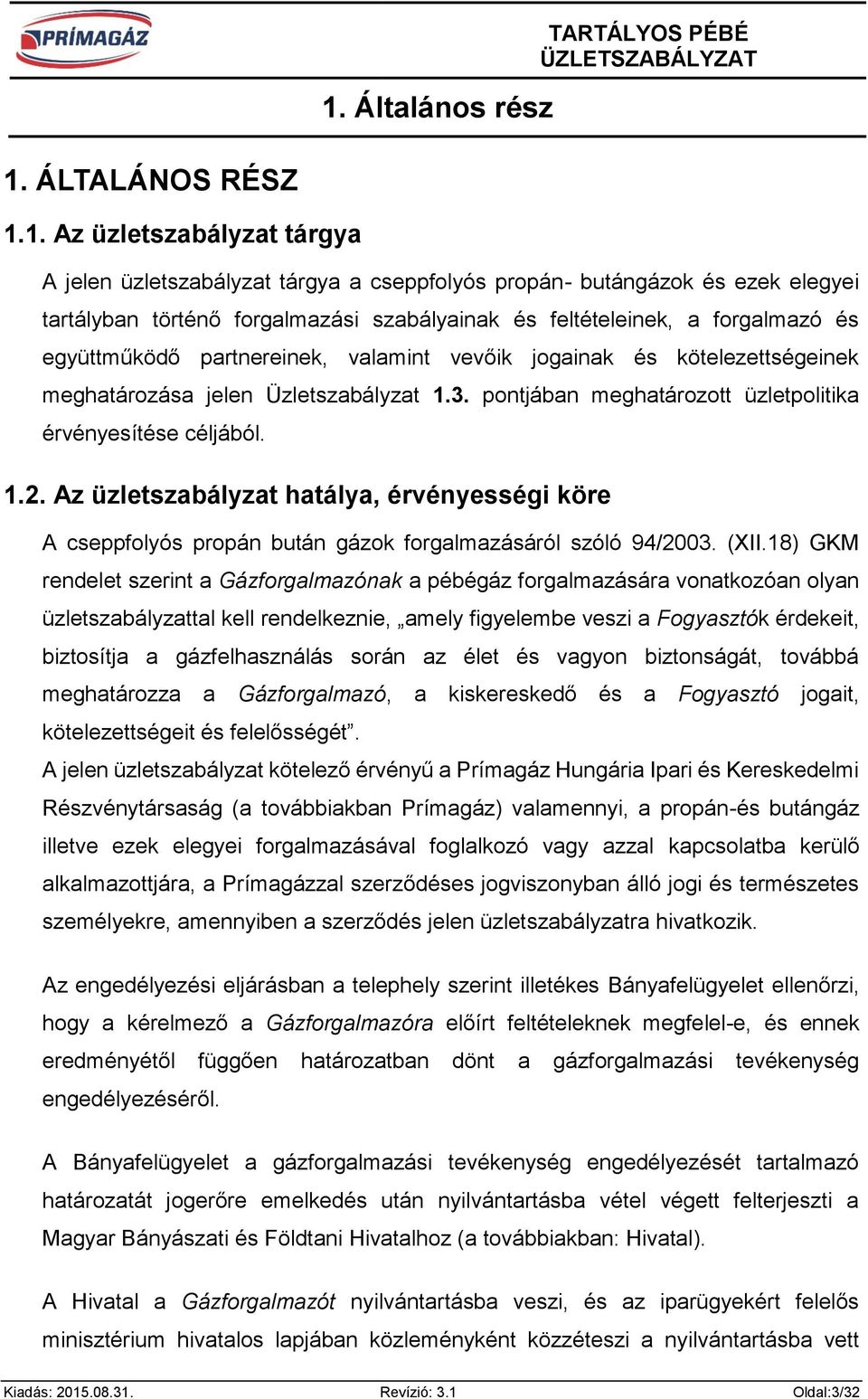 pontjában meghatározott üzletpolitika érvényesítése céljából. 1.2. Az üzletszabályzat hatálya, érvényességi köre A cseppfolyós propán bután gázok forgalmazásáról szóló 94/2003. (XII.