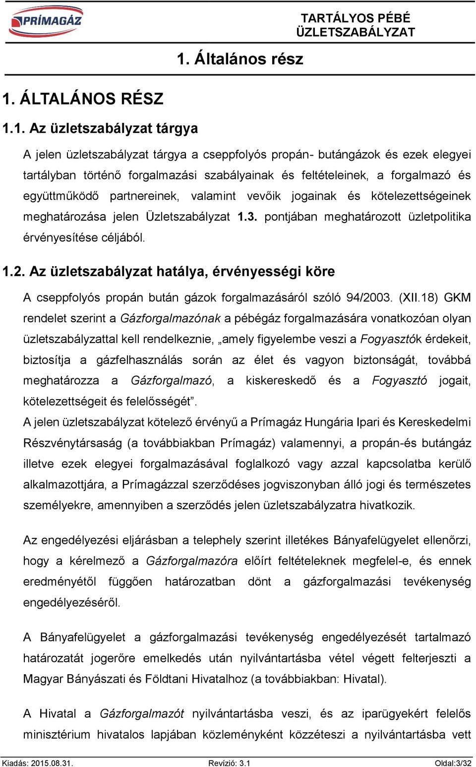 pontjában meghatározott üzletpolitika érvényesítése céljából. 1.2. Az üzletszabályzat hatálya, érvényességi köre A cseppfolyós propán bután gázok forgalmazásáról szóló 94/2003. (XII.