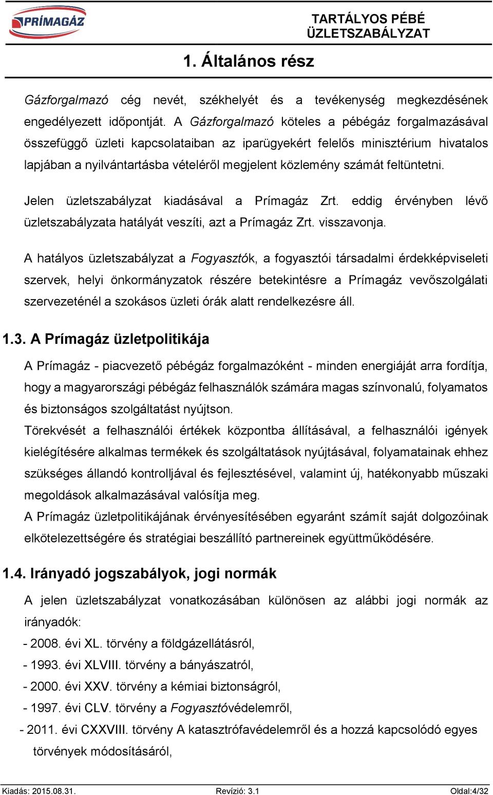 feltüntetni. Jelen üzletszabályzat kiadásával a Prímagáz Zrt. eddig érvényben lévő üzletszabályzata hatályát veszíti, azt a Prímagáz Zrt. visszavonja.