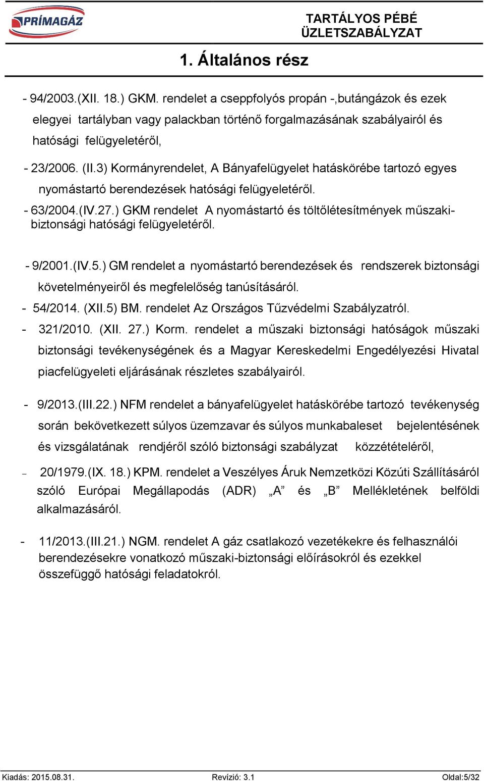 3) Kormányrendelet, A Bányafelügyelet hatáskörébe tartozó egyes nyomástartó berendezések hatósági felügyeletéről. - 63/2004.(IV.27.