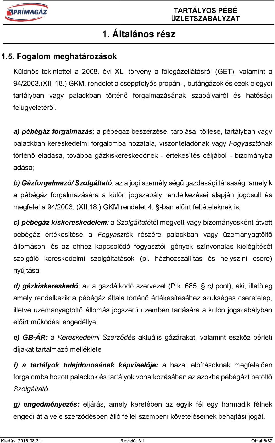 a) pébégáz forgalmazás: a pébégáz beszerzése, tárolása, töltése, tartályban vagy palackban kereskedelmi forgalomba hozatala, viszonteladónak vagy Fogyasztónak történő eladása, továbbá