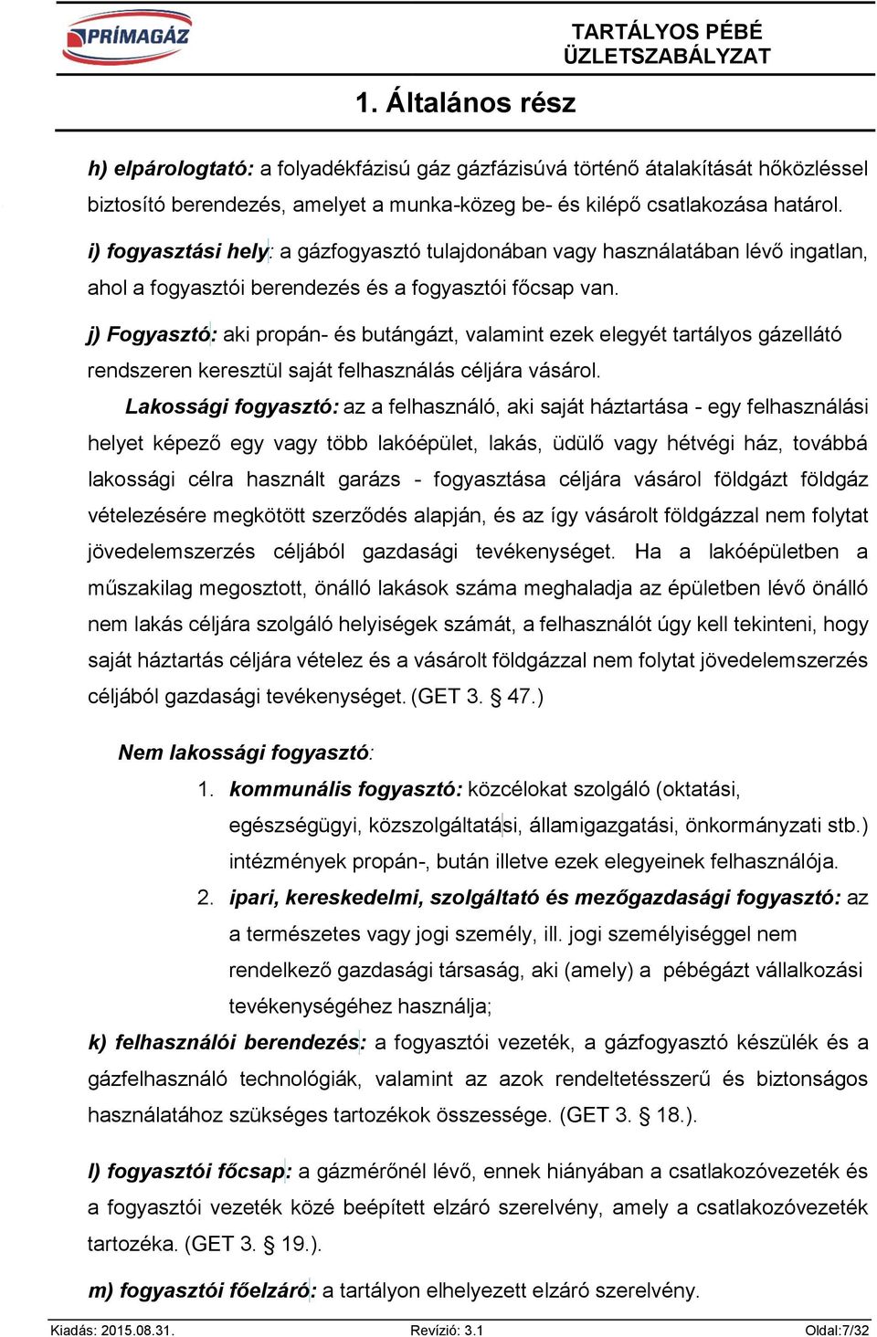 j) Fogyasztó: aki propán- és butángázt, valamint ezek elegyét tartályos gázellátó rendszeren keresztül saját felhasználás céljára vásárol.