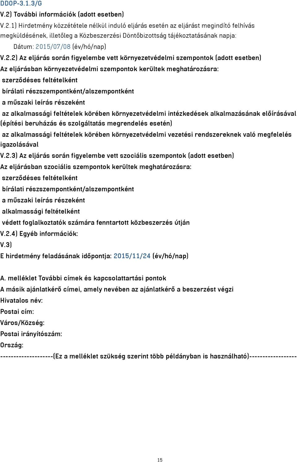 1) Hirdetmény közzététele nélkül induló eljárás esetén az eljárást megindító felhívás megküldésének, illetőleg a Közbeszerzési Döntőbizottság tájékoztatásának napja: Dátum: 20