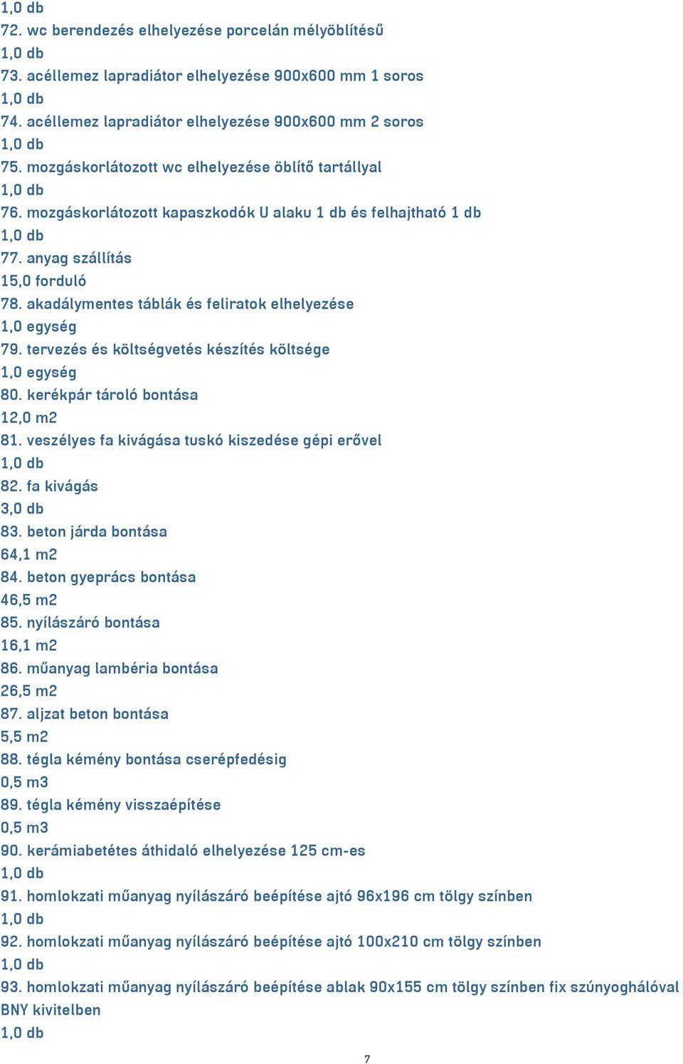 akadálymentes táblák és feliratok elhelyezése 79. tervezés és költségvetés készítés költsége 80. kerékpár tároló bontása 12,0 m2 81. veszélyes fa kivágása tuskó kiszedése gépi erővel 82.