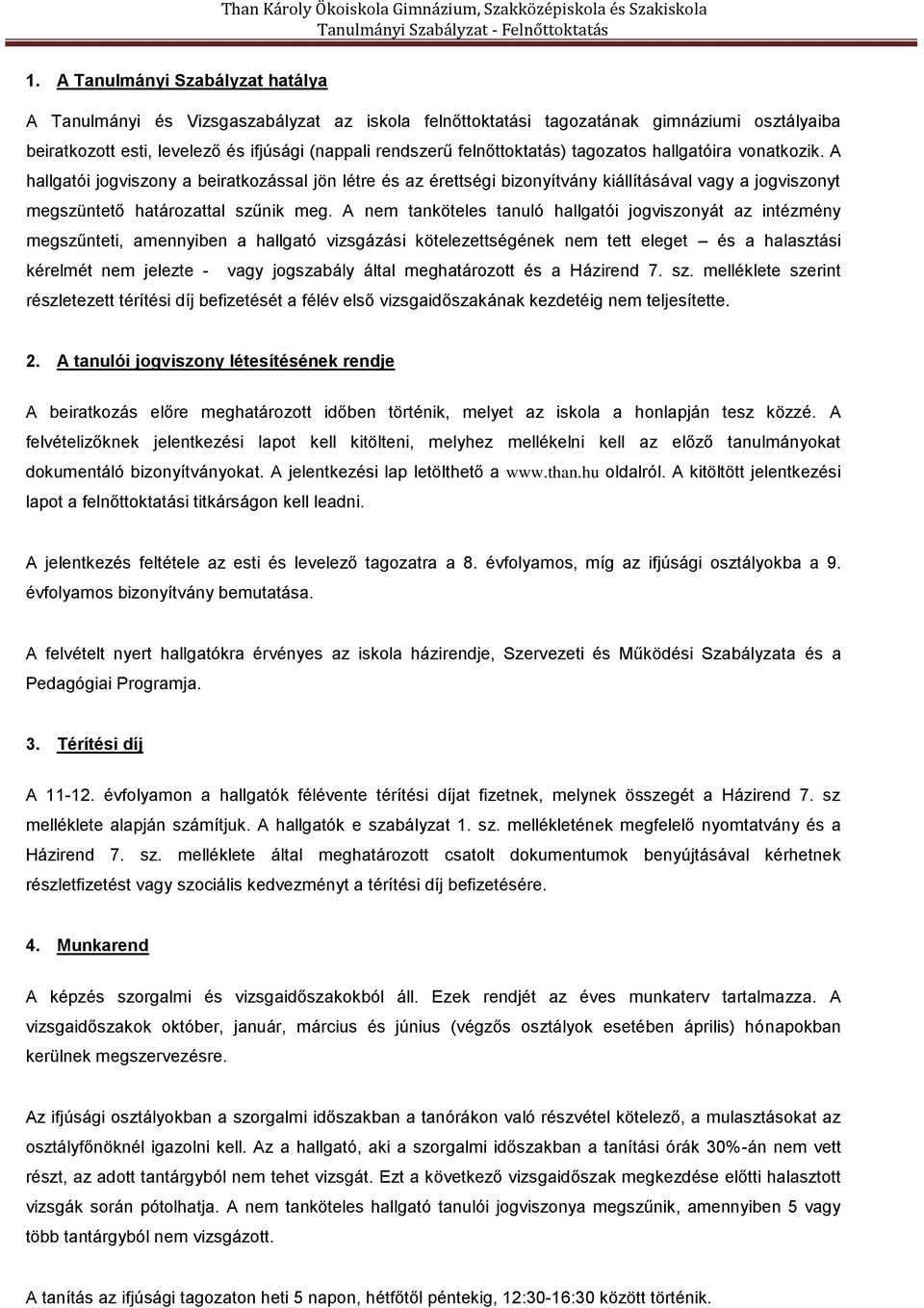 A nem tanköteles tanuló hallgatói jogviszonyát az intézmény megszűnteti, amennyiben a hallgató vizsgázási kötelezettségének nem tett eleget és a halasztási kérelmét nem jelezte - vagy jogszabály