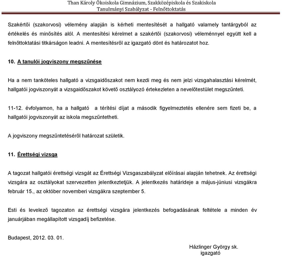 A tanulói jogviszony megszűnése Ha a nem tanköteles hallgató a vizsgaidőszakot nem kezdi meg és nem jelzi vizsgahalasztási kérelmét, hallgatói jogviszonyát a vizsgaidőszakot követő osztályozó