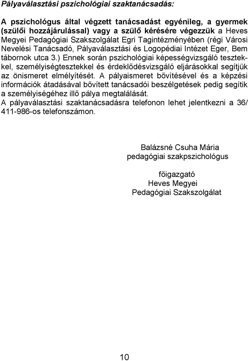 ) Ennek során pszichológiai képességvizsgáló tesztekkel, személyiségtesztekkel és érdeklődésvizsgáló eljárásokkal segítjük az önismeret elmélyítését.