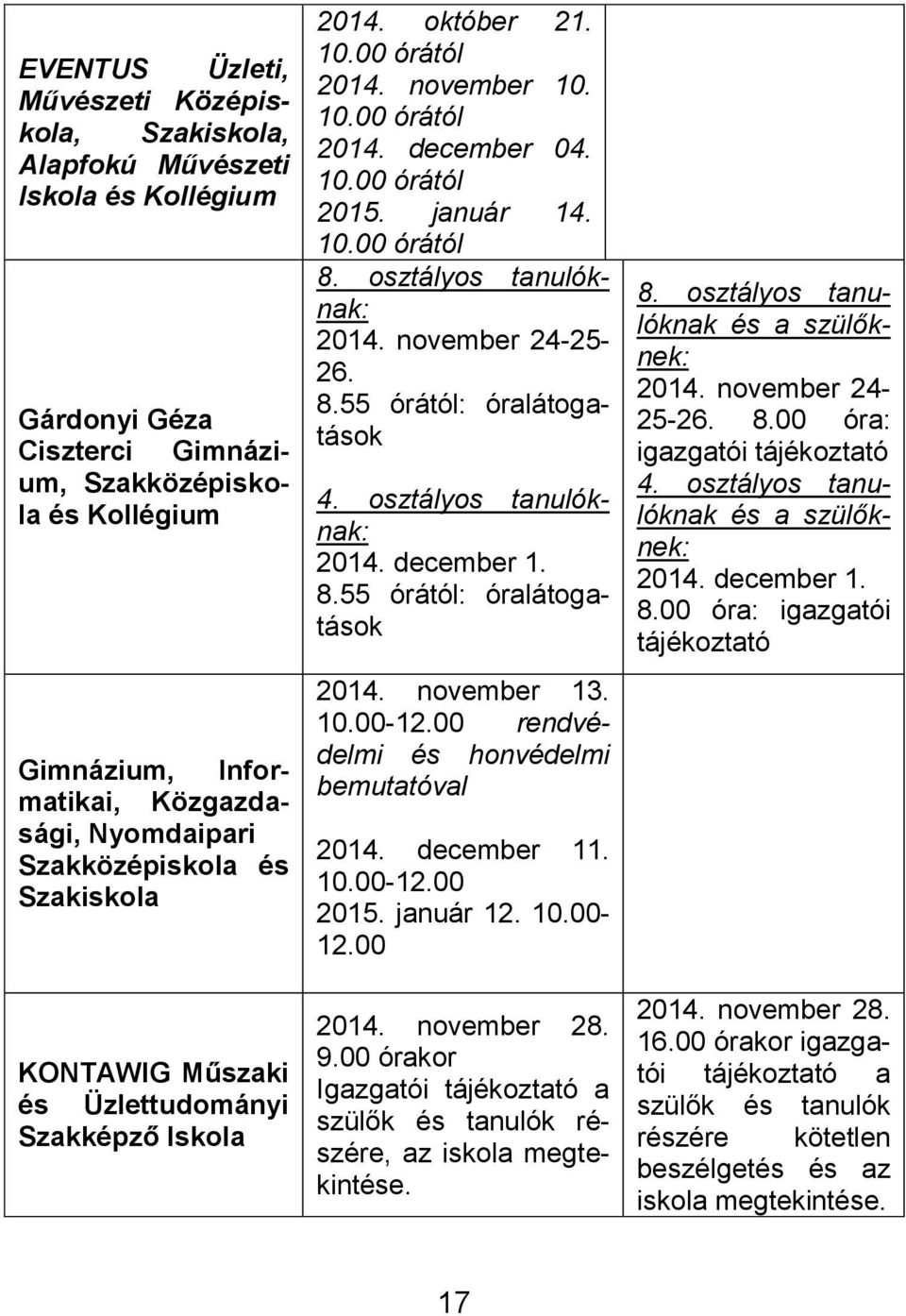 január 14. 10.00 órától 8. osztályos tanulóknak: 2014. november 24-25- 26. 8.55 órától: óralátogatások 4. osztályos tanulóknak: 2014. december 1. 8.55 órától: óralátogatások 2014. november 13. 10.00-12.