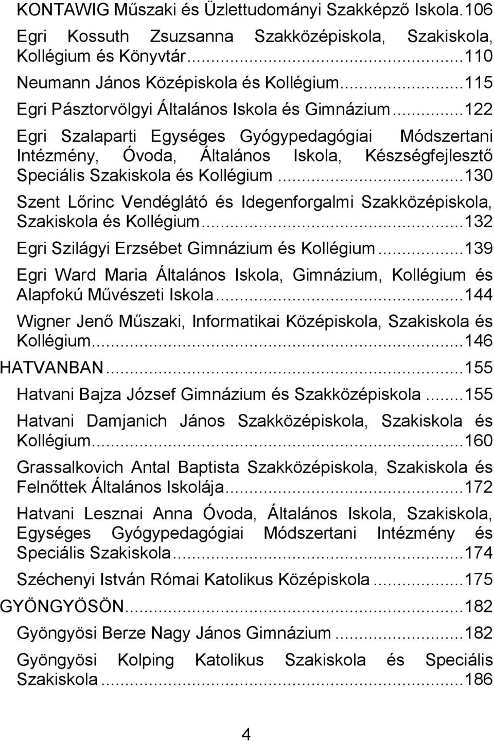 .. 122 Egri Szalaparti Egységes Gyógypedagógiai Módszertani Intézmény, Óvoda, Általános Iskola, Készségfejlesztő Speciális Szakiskola és Kollégium.