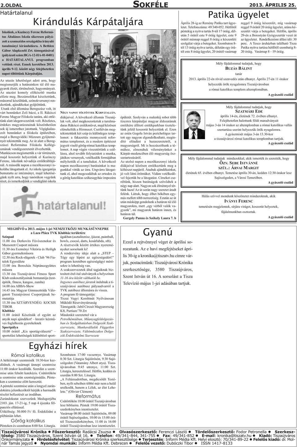 A Bethlen Gábor Alapkezelő Zrt. támogatásával (pályázati szám:bga-12-ha-01-0401) a HATÁRTALANUL programban vettünk részt. Ennek keretében 2013. április 9-12.
