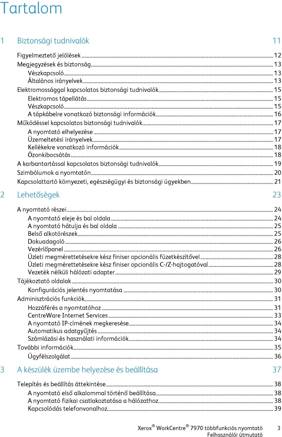 .. 17 Üzemeltetési irányelvek... 17 Kellékekre vonatkozó információk... 18 Ózonkibocsátás... 18 A karbantartással kapcsolatos biztonsági tudnivalók... 19 Szimbólumok a nyomtatón.