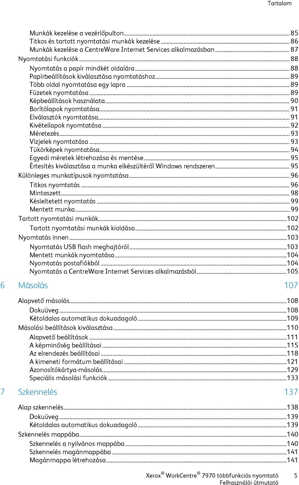 .. 90 Borítólapok nyomtatása... 91 Elválasztók nyomtatása... 91 Kivétellapok nyomtatása... 92 Méretezés... 93 Vízjelek nyomtatása... 93 Tükörképek nyomtatása... 94 Egyedi méretek létrehozása és mentése.