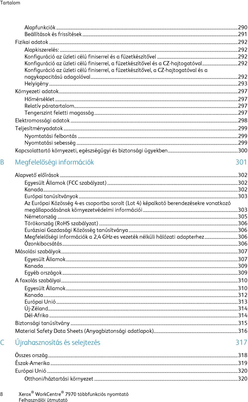 .. 292 Helyigény... 293 Környezeti adatok... 297 Hőmérséklet... 297 Relatív páratartalom... 297 Tengerszint feletti magasság... 297 Elektromossági adatok... 298 Teljesítményadatok.