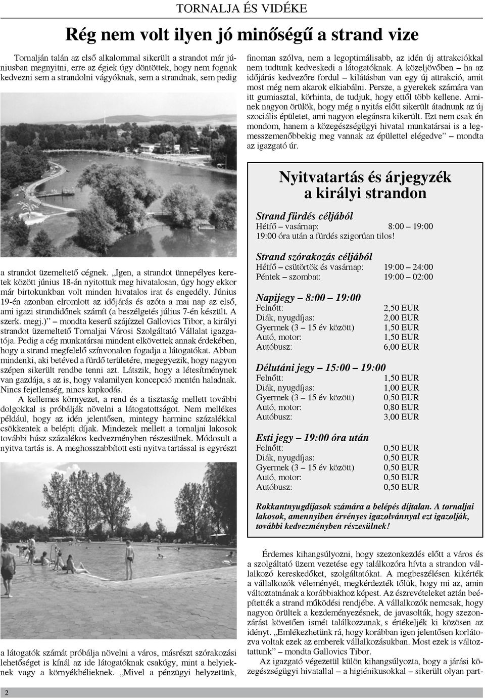 A közeljövőben ha az időjárás kedvezőre fordul kilátásban van egy új attrakció, amit most még nem akarok elkiabálni.
