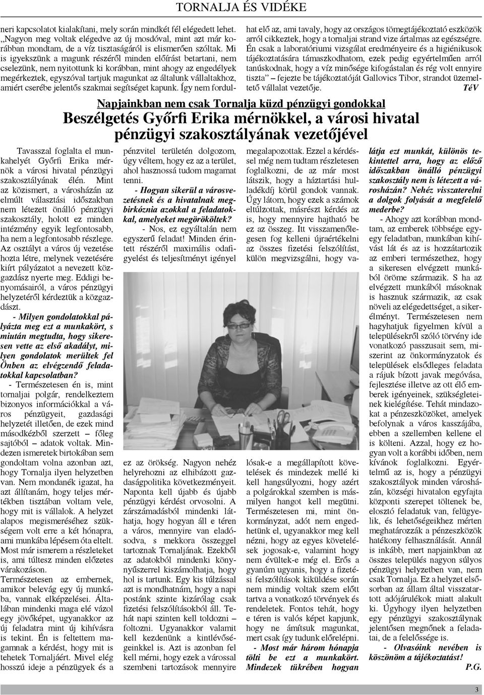Az osztályt a város új vezetése hozta létre, melynek vezetésére kiírt pályázatot a nevezett közgazdász nyerte meg. Eddigi benyomásairól, a város pénzügyi helyzetéről kérdeztük a közgazdászt.