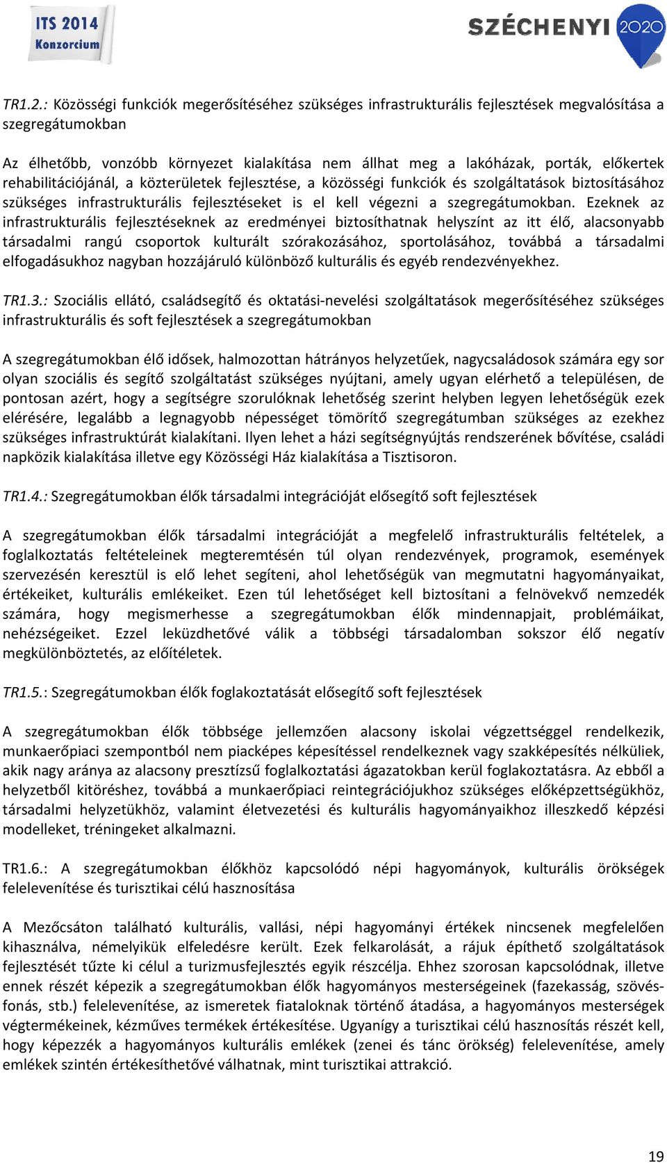 rehabilitációjánál, a közterületek fejlesztése, a közösségi funkciók és szolgáltatások biztosításához szükséges infrastrukturális fejlesztéseket is el kell végezni a szegregátumokban.