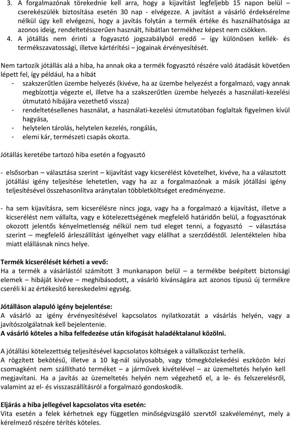 csökken. 4. A jótállás nem érinti a fogyasztó jogszabályból eredő így különösen kellék- és termékszavatossági, illetve kártérítési jogainak érvényesítését.