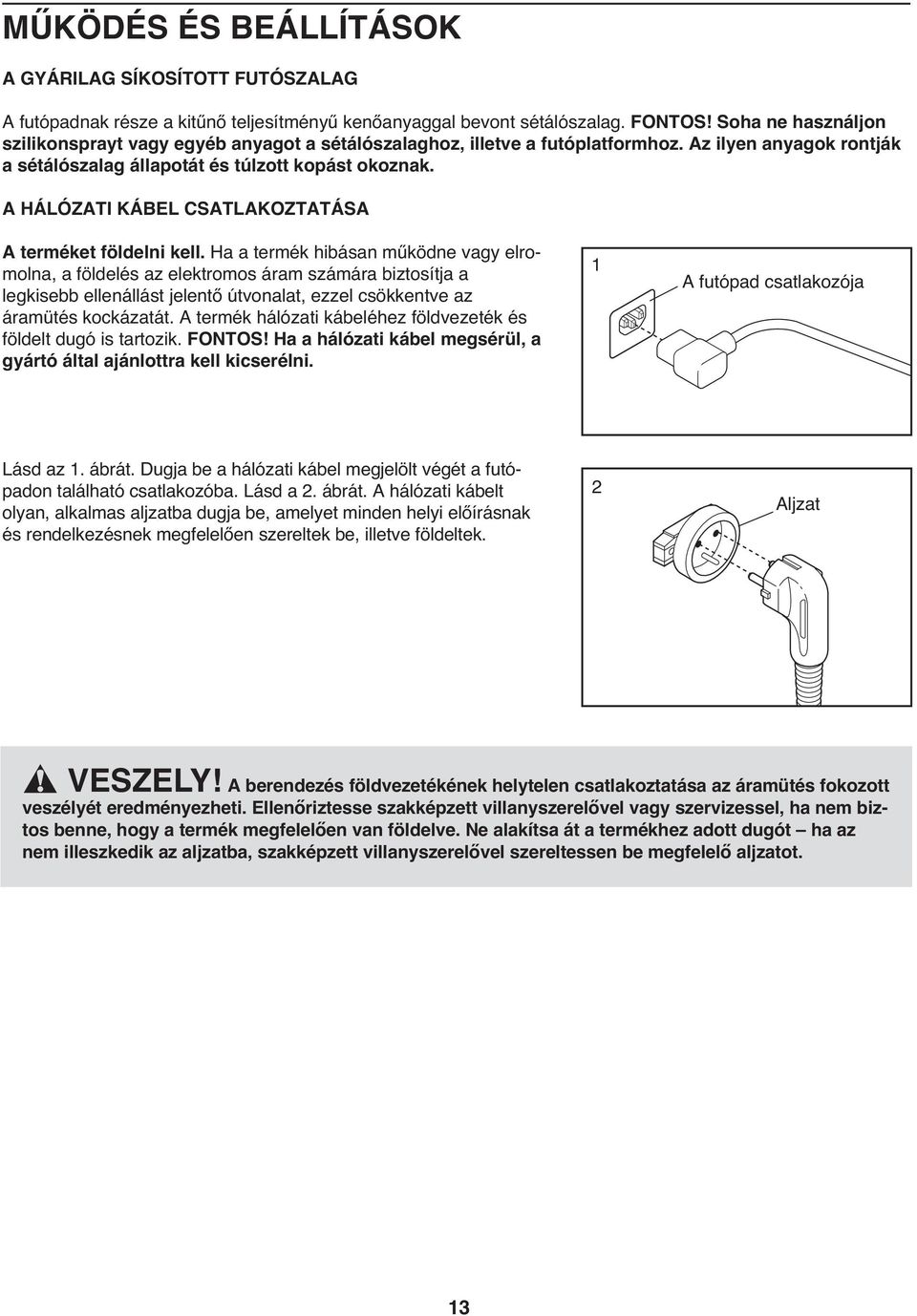 A HÁLÓZATI KÁBEL CSATLAKOZTATÁSA A terméket földelni kell.