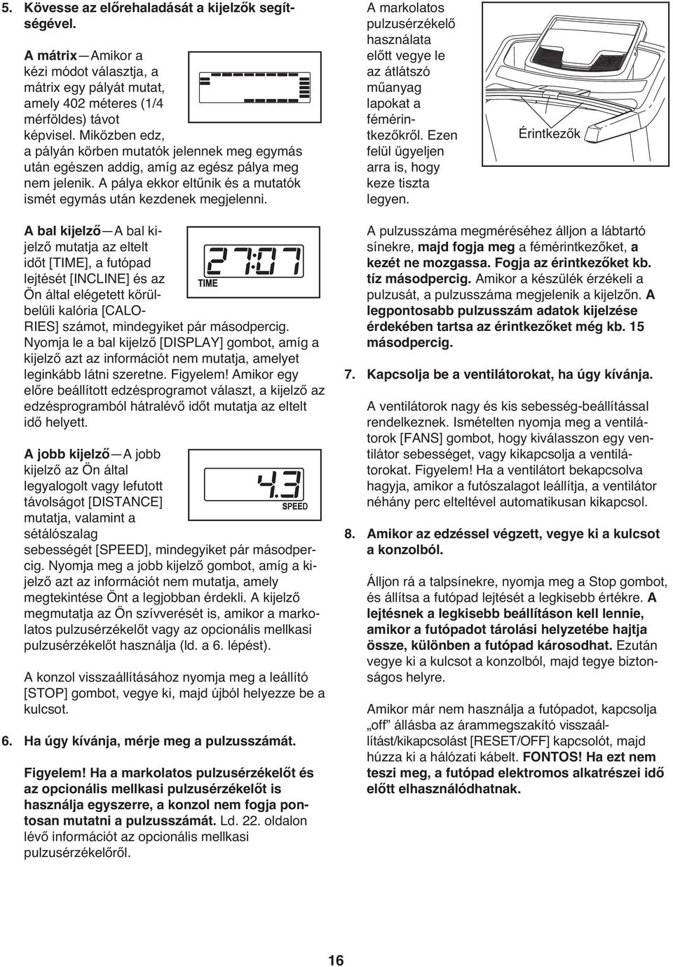 A markolatos pulzusérzékelő használata előtt vegye le az átlátszó műanyag lapokat a fémérintkezőkről. Ezen felül ügyeljen arra is, hogy keze tiszta legyen.