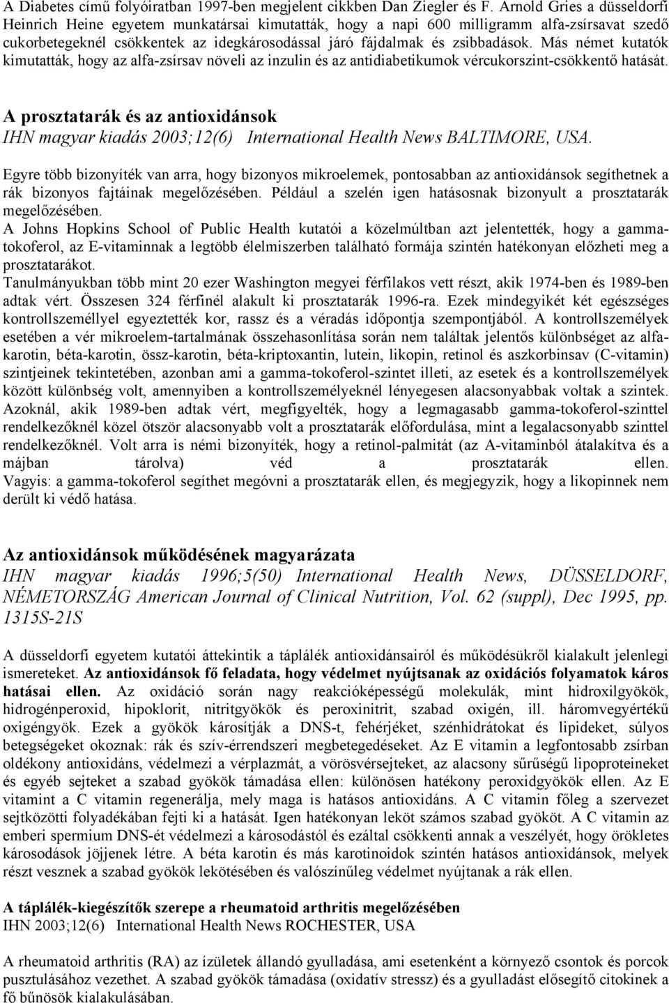 Más német kutatók kimutatták, hogy az alfa-zsírsav növeli az inzulin és az antidiabetikumok vércukorszint-csökkentő hatását.