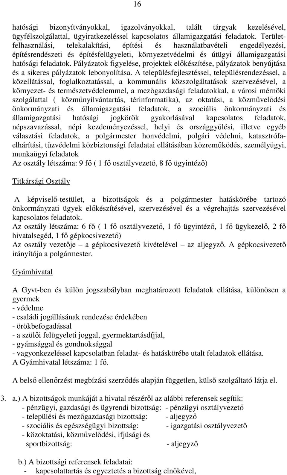 Pályázatok figyelése, projektek előkészítése, pályázatok benyújtása és a sikeres pályázatok lebonyolítása.