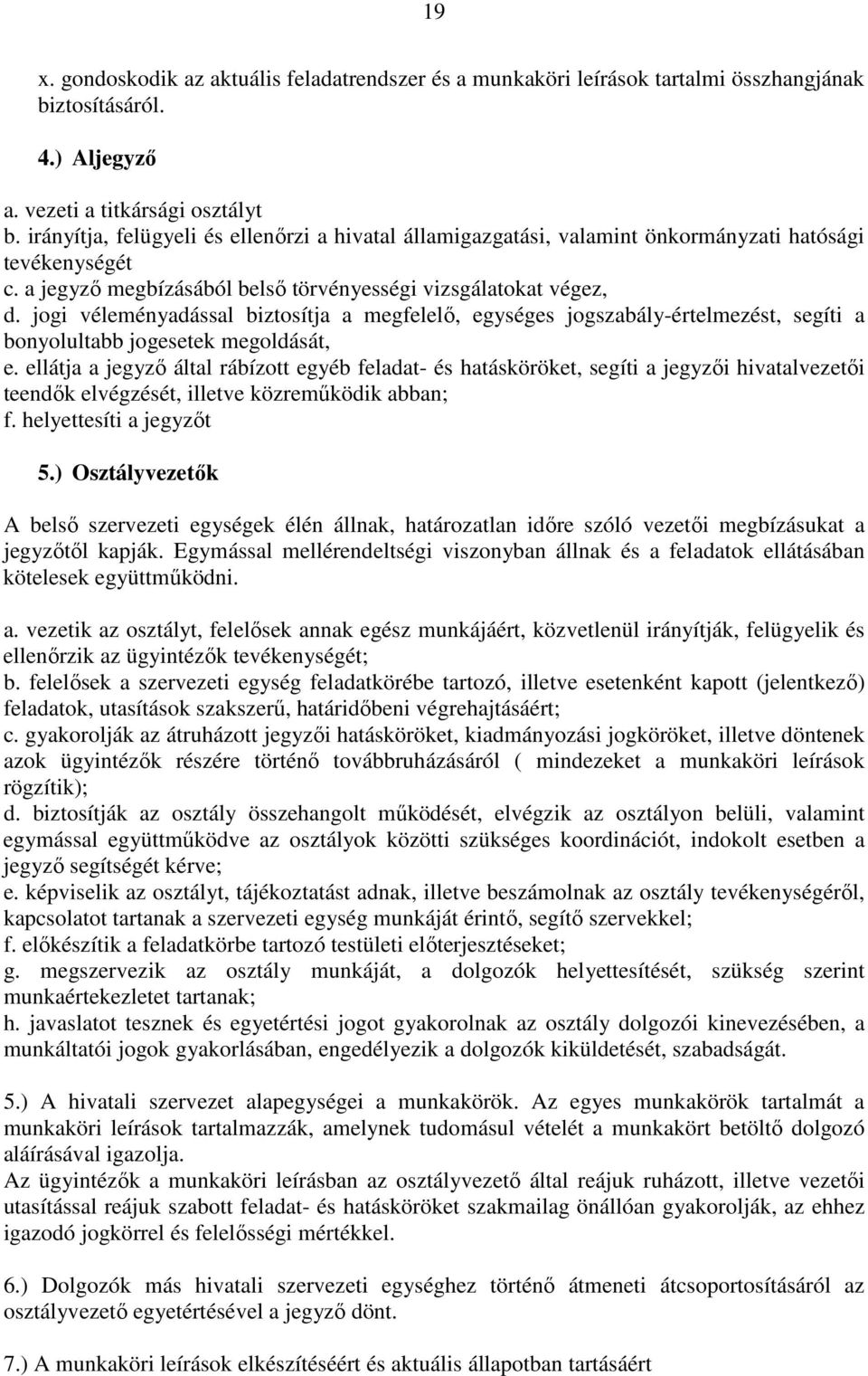 jogi véleményadással biztosítja a megfelelő, egységes jogszabály-értelmezést, segíti a bonyolultabb jogesetek megoldását, e.