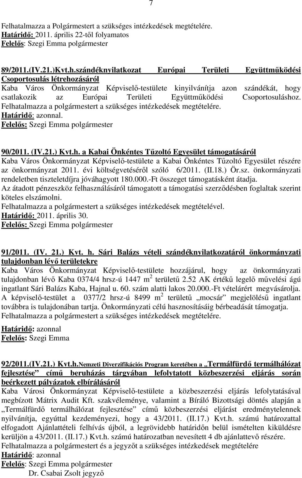 szándéknyilatkozat Európai Területi Együttműködési Csoportosulás létrehozásáról Kaba Város Önkormányzat Képviselő-testülete kinyilvánítja azon szándékát, hogy csatlakozik az Európai Területi