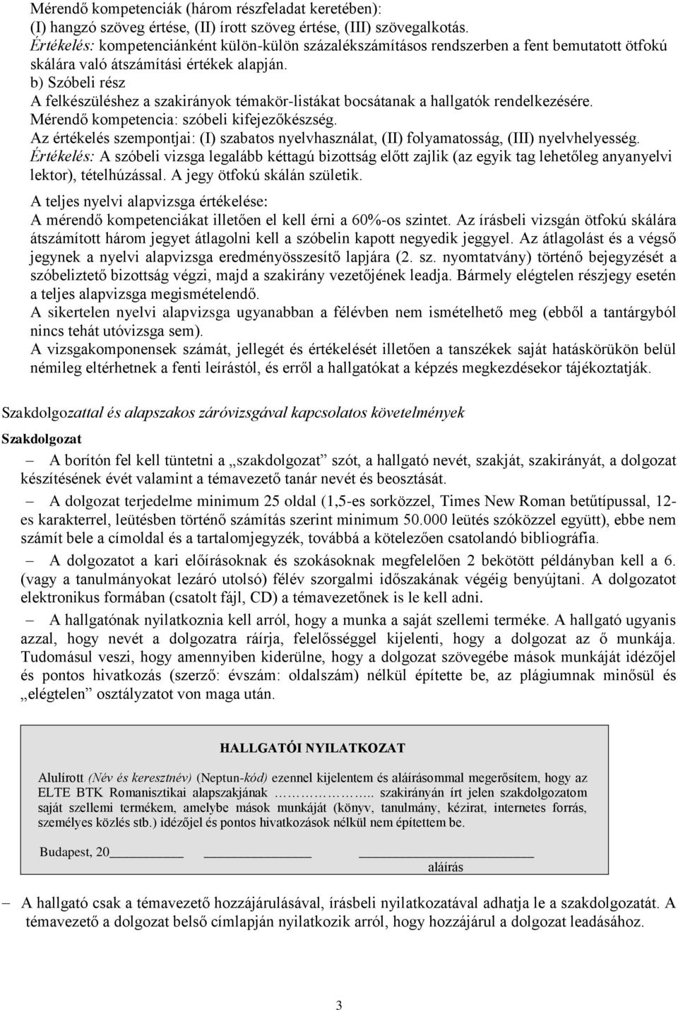 b) Szóbeli rész A felkészüléshez a szakirányok témakör-listákat bocsátanak a hallgatók rendelkezésére. Mérendő kompetencia: szóbeli kifejezőkészség.