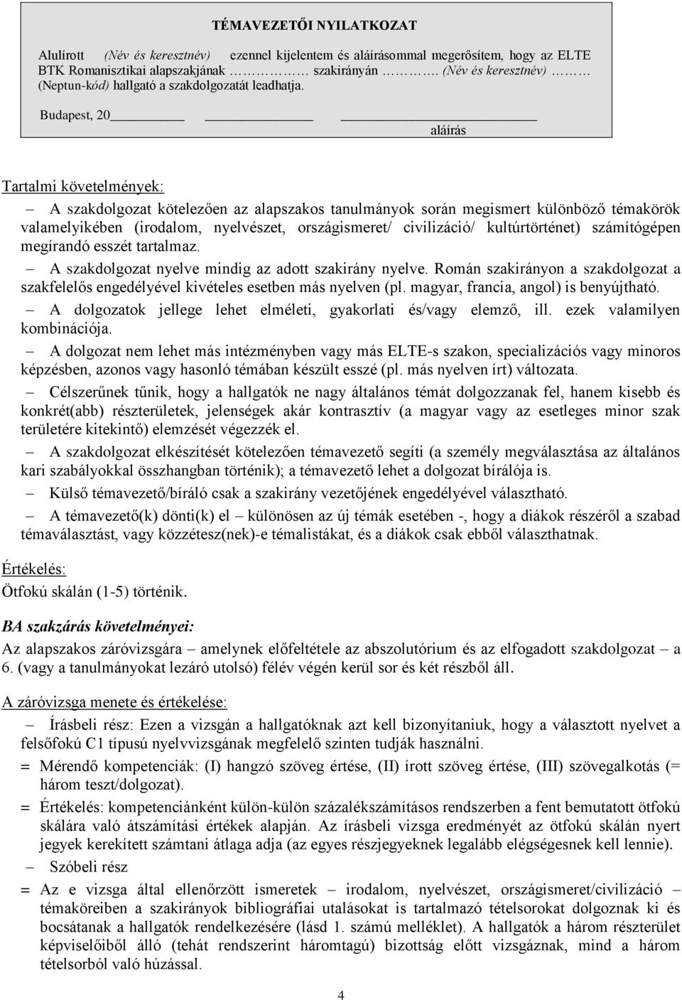 Budapest, 20 aláírás Tartalmi követelmények: A szakdolgozat kötelezően az alapszakos tanulmányok során megismert különböző témakörök valamelyikében (irodalom, nyelvészet, országismeret/ civilizáció/