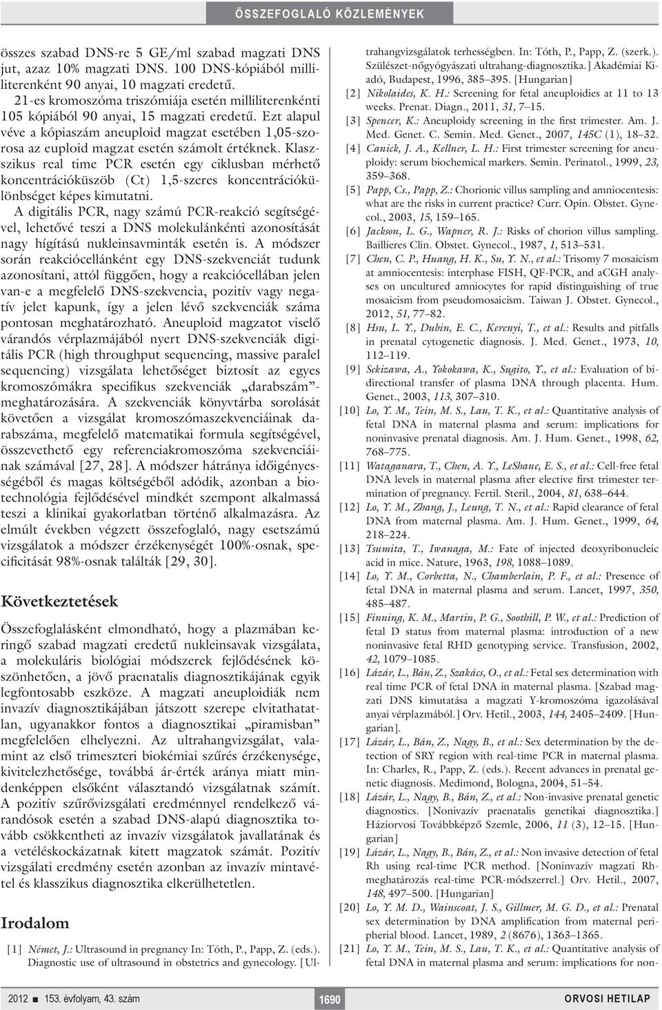 Ezt alapul véve a kópiaszám aneuploid magzat esetében 1,05-szorosa az euploid magzat esetén számolt értéknek.