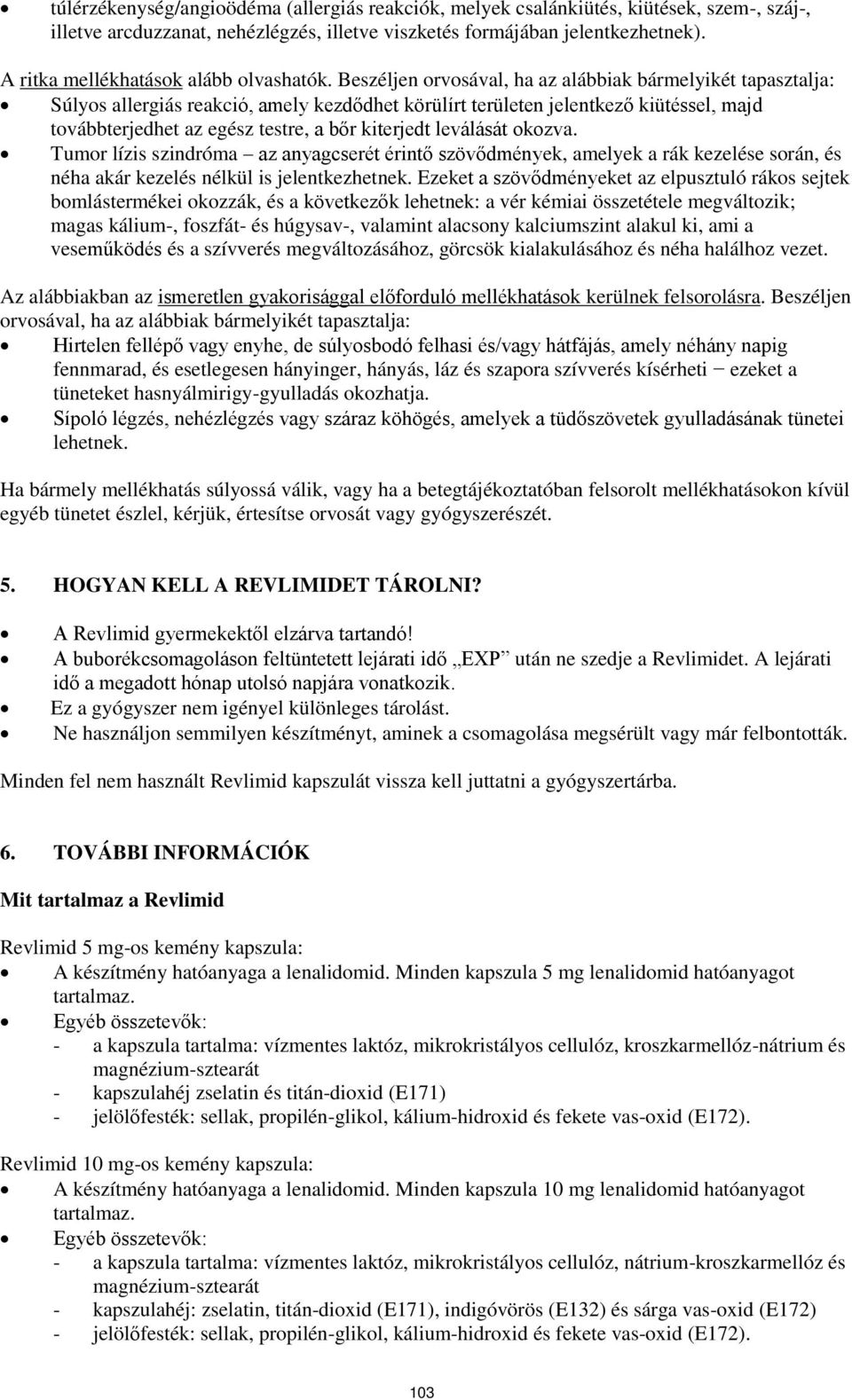 Beszéljen orvosával, ha az alábbiak bármelyikét tapasztalja: Súlyos allergiás reakció, amely kezdődhet körülírt területen jelentkező kiütéssel, majd továbbterjedhet az egész testre, a bőr kiterjedt