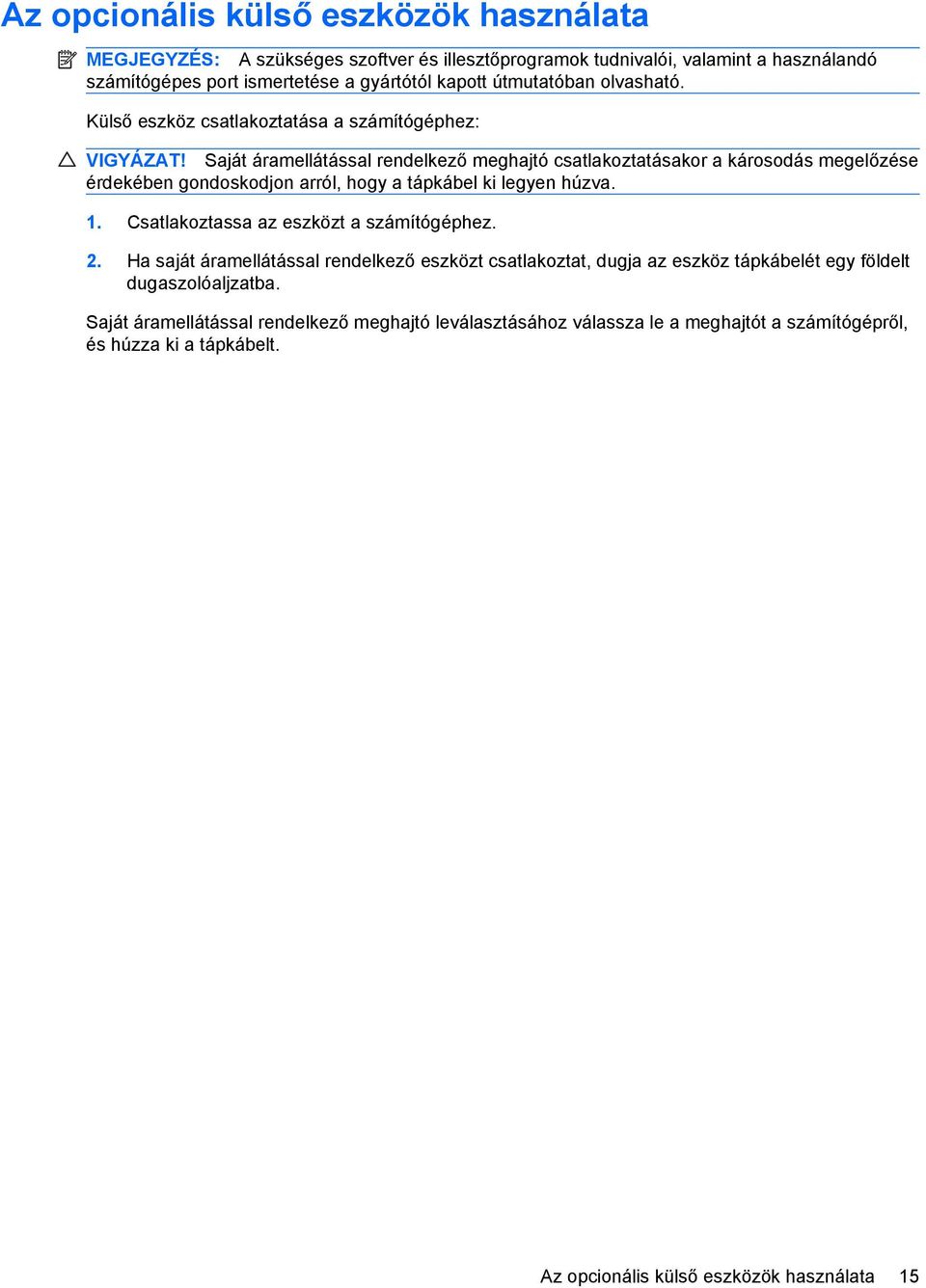 Saját áramellátással rendelkező meghajtó csatlakoztatásakor a károsodás megelőzése érdekében gondoskodjon arról, hogy a tápkábel ki legyen húzva. 1.